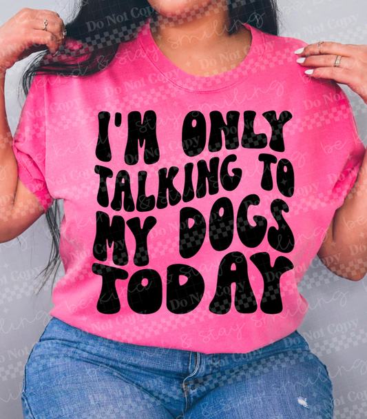 I'm Only Talking To My Dogs Today
