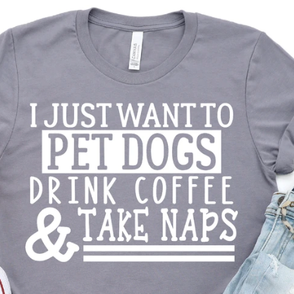 I Just want to Pet Dogs, Drink Coffee & Take Naps